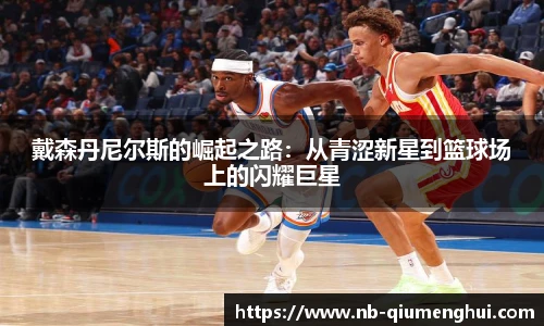 戴森丹尼尔斯的崛起之路：从青涩新星到篮球场上的闪耀巨星