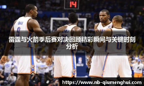 雷霆与火箭季后赛对决回顾精彩瞬间与关键时刻分析